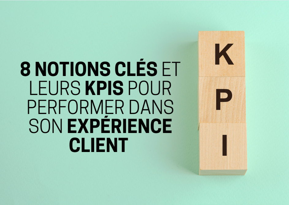 8 notions clés et leurs KPIs pour performer dans son expérience client