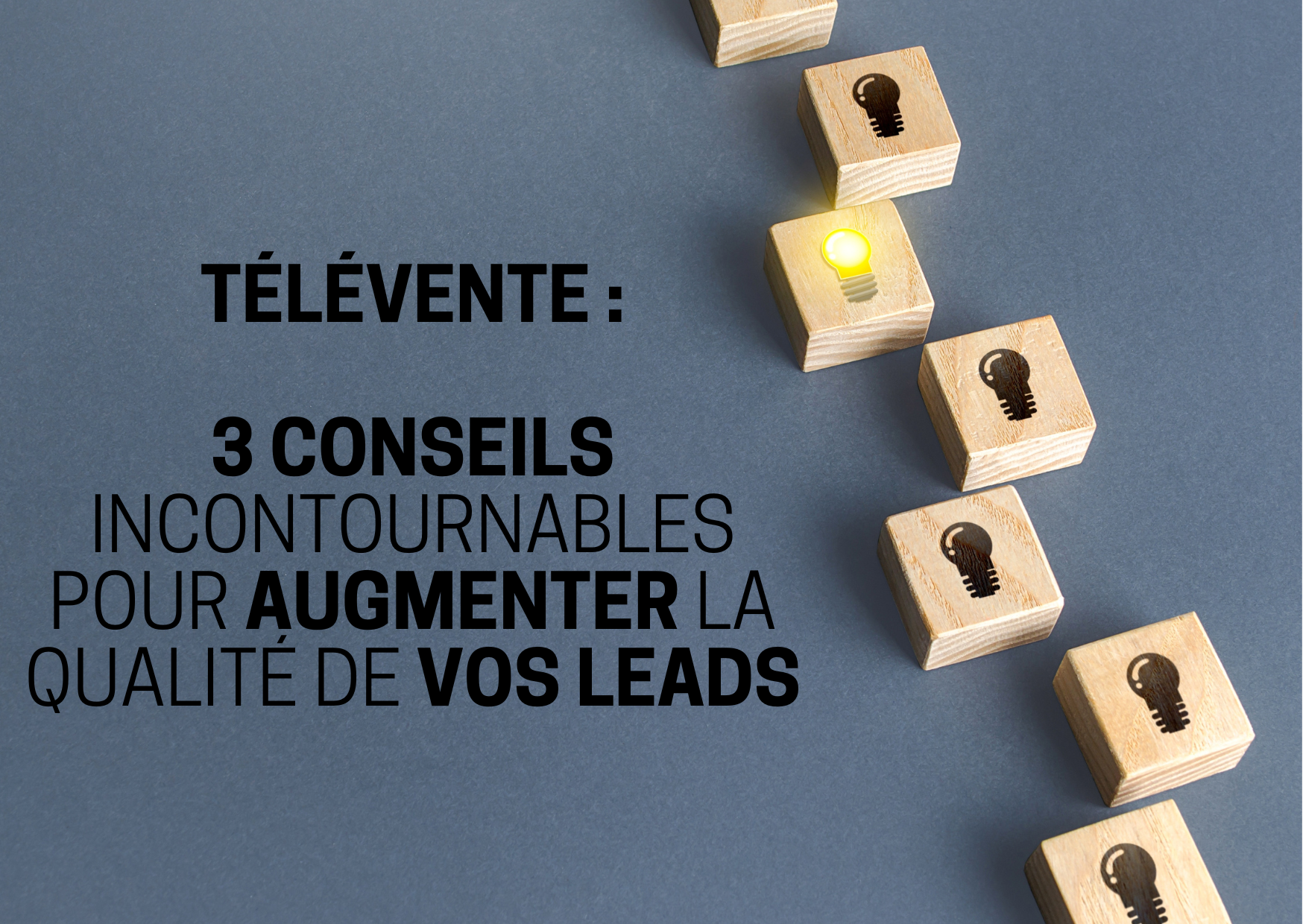 Télévente : 3 conseils incontournables pour augmenter la qualité de vos leads